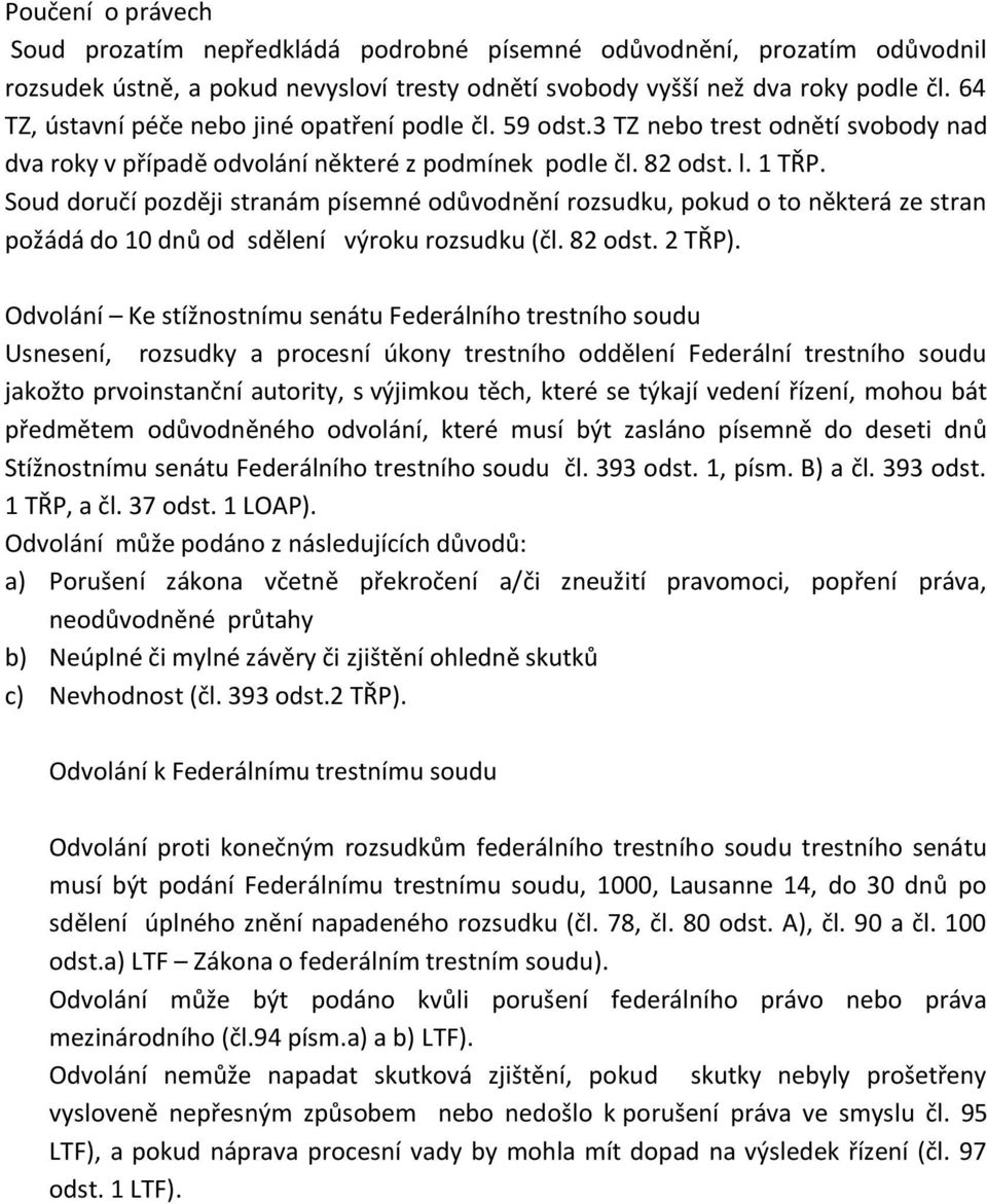 Soud doručí později stranám písemné odůvodnění rozsudku, pokud o to některá ze stran požádá do 10 dnů od sdělení výroku rozsudku (čl. 82 odst. 2 TŘP).