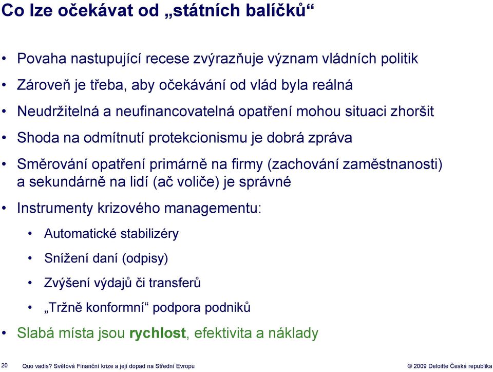 (zachování zaměstnanosti) a sekundárně na lidí (ač voliče) je správné Instrumenty krizového managementu: Automatické stabilizéry Snížení daní (odpisy)