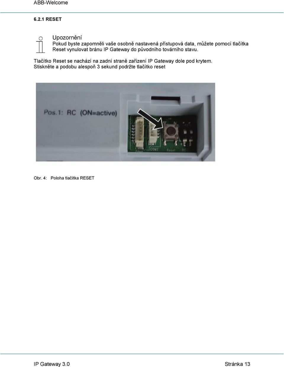 Tlačítko Reset se nachází na zadní straně zařízení IP Gateway dole pod krytem.