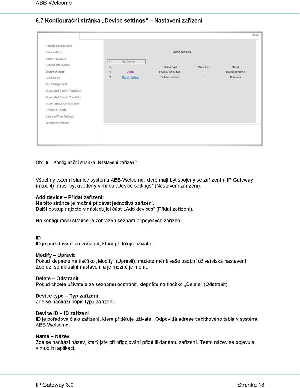 4), musí být uvedeny v mneu Device settings (Nastavení zařízení). Add device Přidat zařízení: Na této stránce je možné přidávat jednotlivá zařízení.