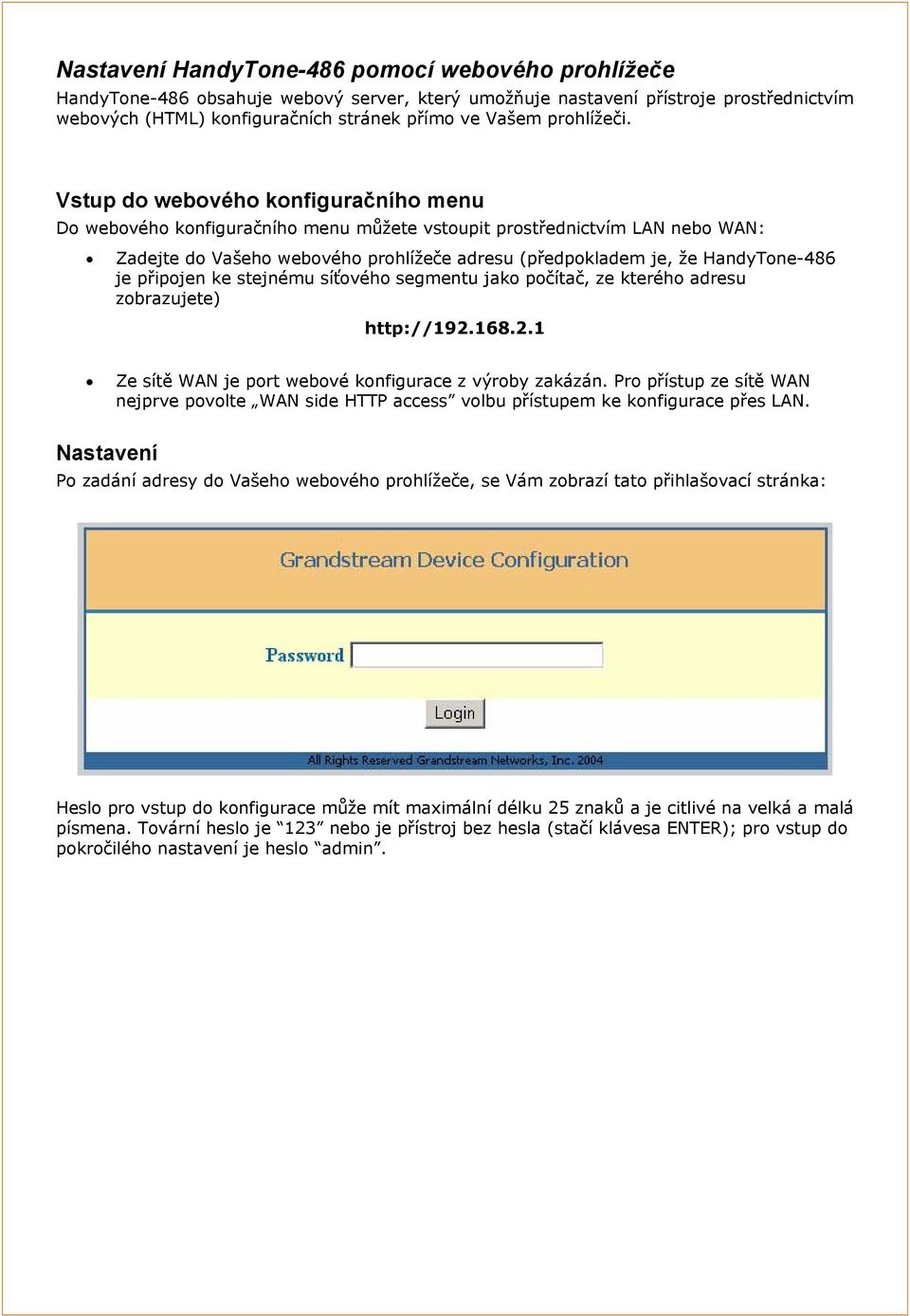 Vstup do webového konfiguračního menu Do webového konfiguračního menu můžete vstoupit prostřednictvím LAN nebo WAN: Zadejte do Vašeho webového prohlížeče adresu (předpokladem je, že HandyTone-486 je