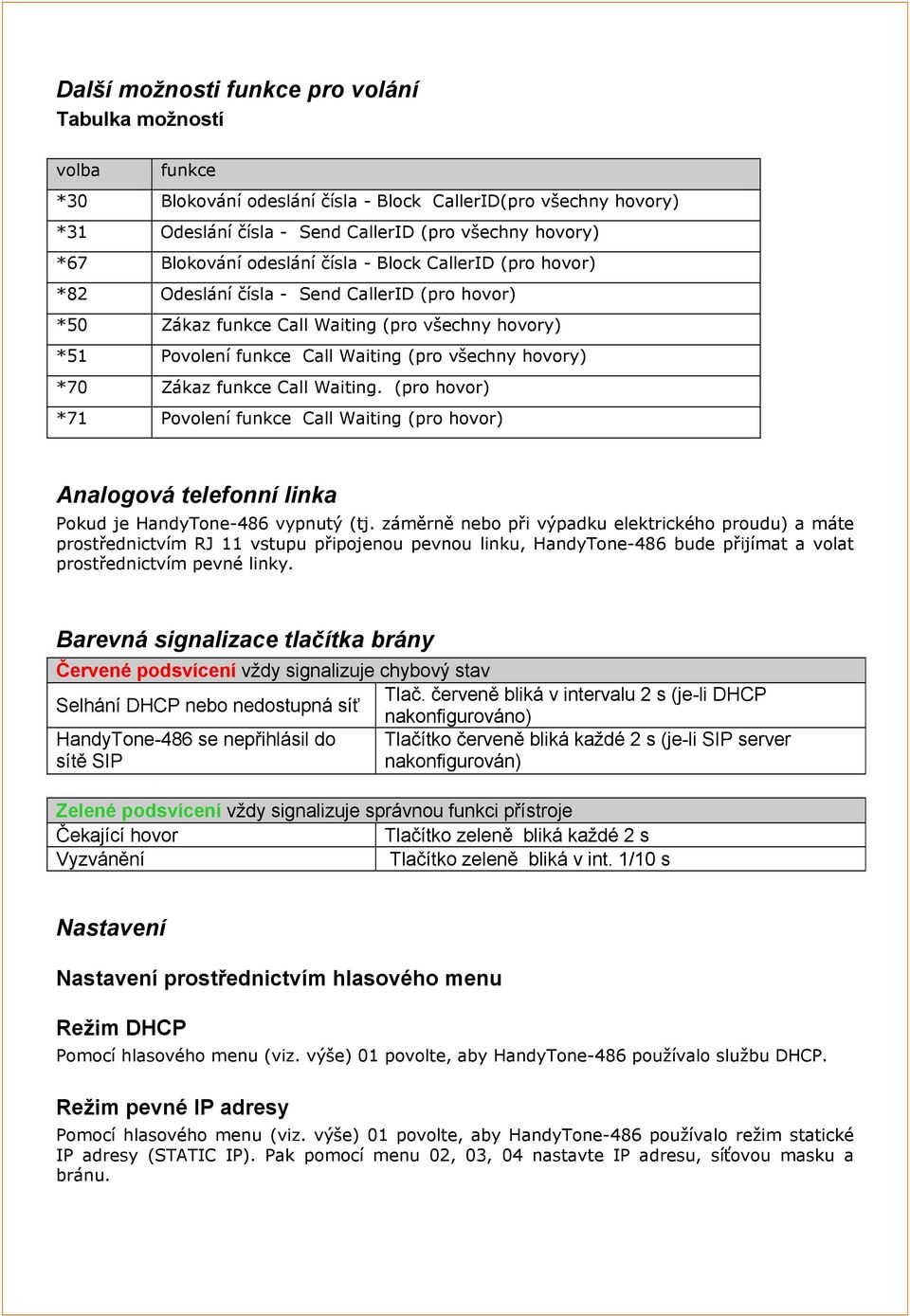 Zákaz funkce Call Waiting. (pro hovor) *71 Povolení funkce Call Waiting (pro hovor) Analogová telefonní linka Pokud je HandyTone-486 vypnutý (tj.