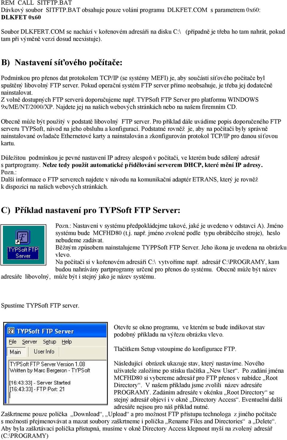 B) Nastavení síťového počítače: Podmínkou pro přenos dat protokolem TCP/IP (se systémy MEFI) je, aby součástí síťového počítače byl spuštěný libovolný FTP server.