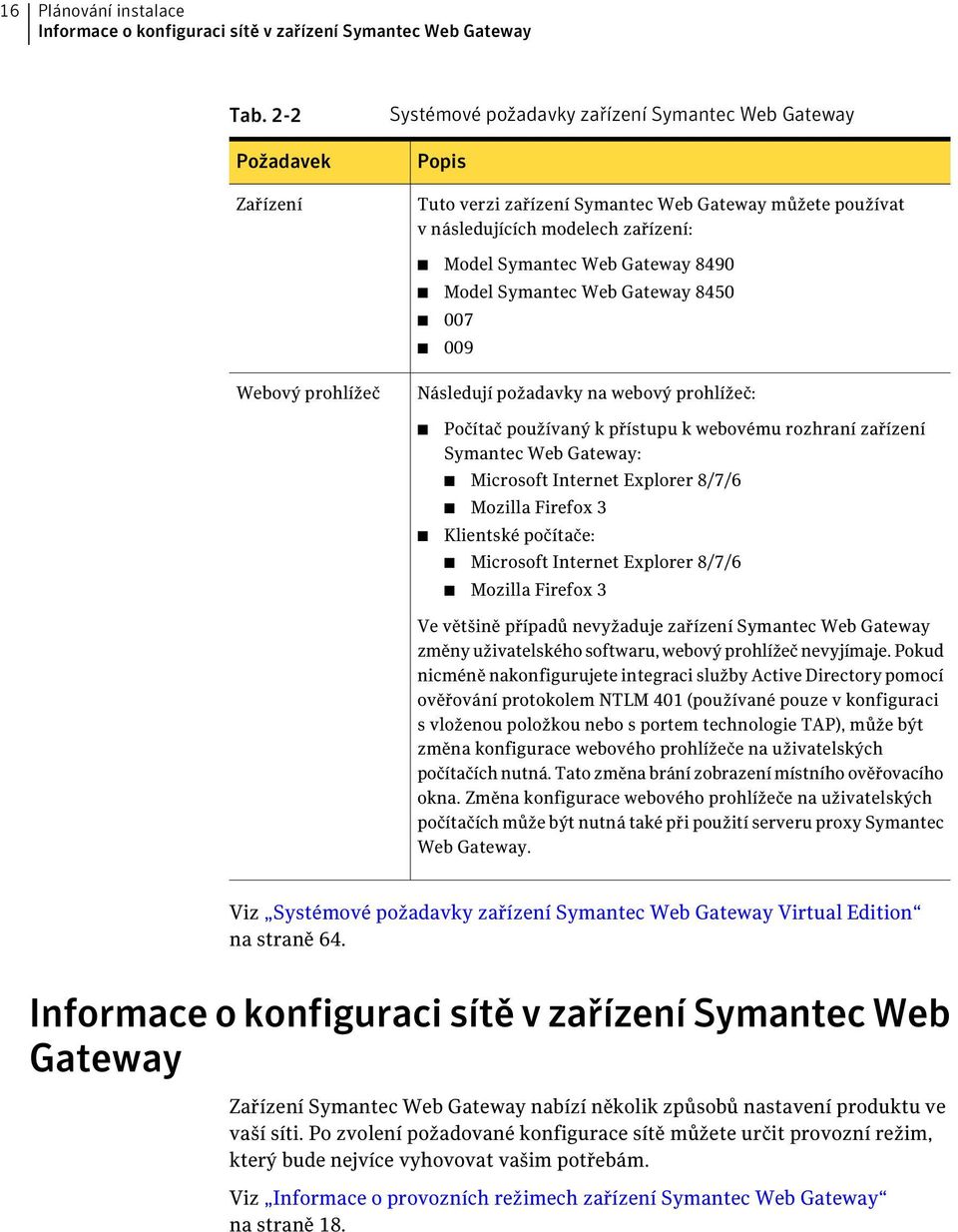 8490 Model Symantec Web Gateway 8450 007 009 Webový prohlížeč Následují požadavky na webový prohlížeč: Počítač používaný k přístupu k webovému rozhraní zařízení Symantec Web Gateway: Microsoft