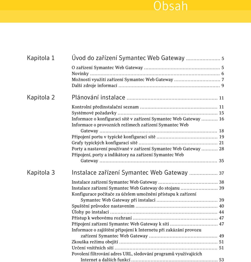 .. 16 Informace o provozních režimech zařízení Symantec Web Gateway... 18 Připojení portu v typické konfiguraci sítě... 19 Grafy typických konfigurací sítě.