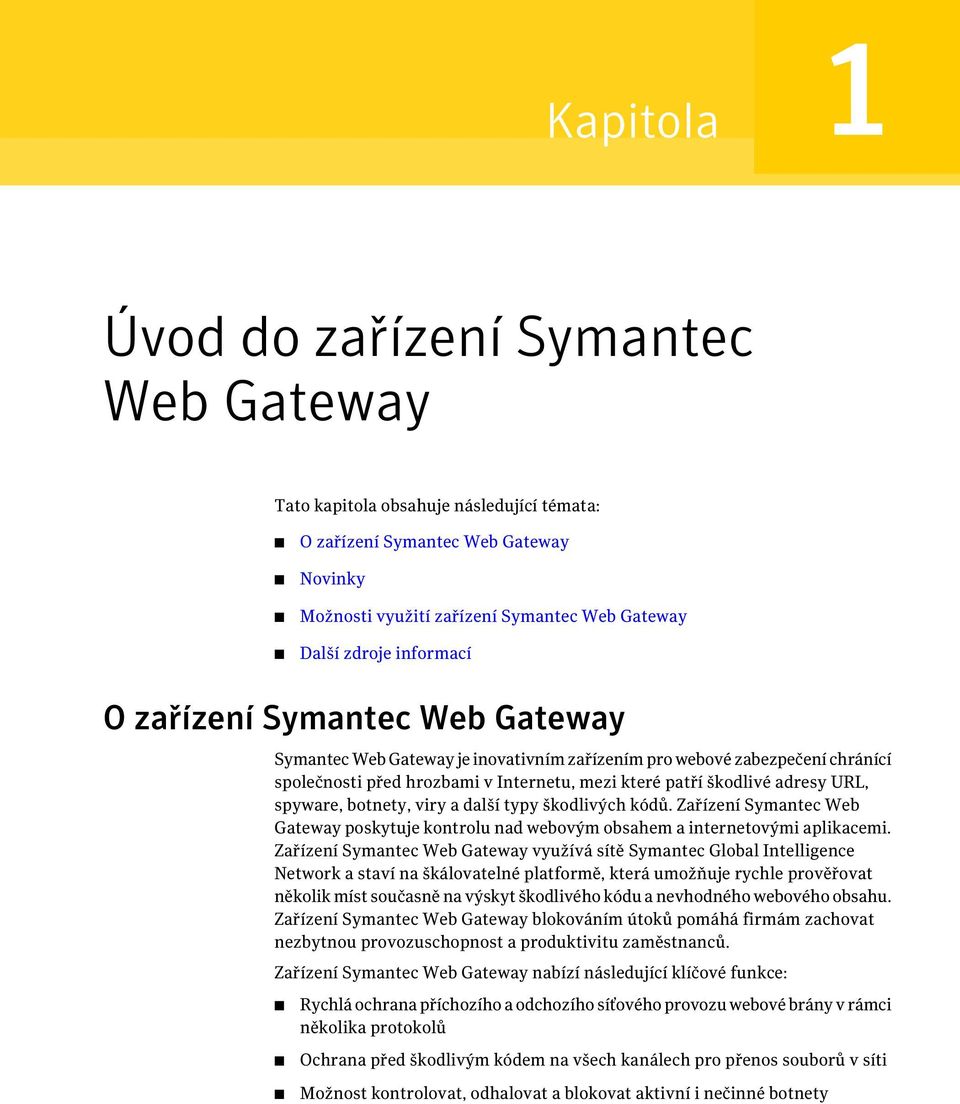 spyware, botnety, viry a další typy škodlivých kódů. Zařízení Symantec Web Gateway poskytuje kontrolu nad webovým obsahem a internetovými aplikacemi.