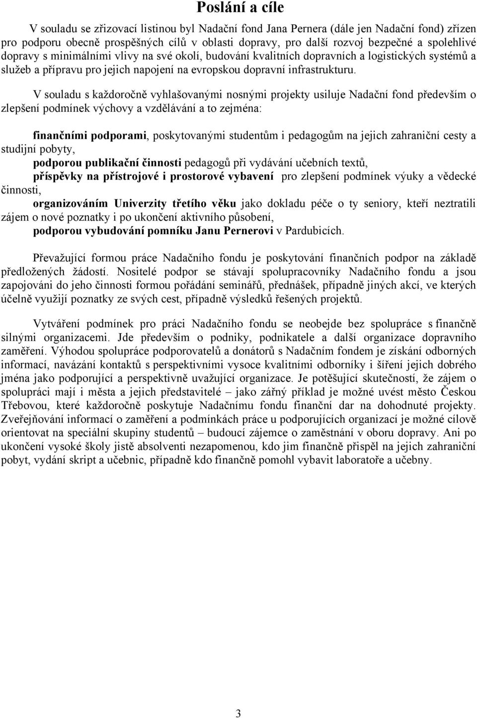 V souladu s každoročně vyhlašovanými nosnými projekty usiluje Nadační fond především o zlepšení podmínek výchovy a vzdělávání a to zejména: finančními podporami, poskytovanými studentům i pedagogům