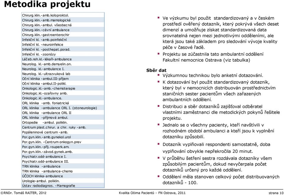 iii-příjem Oční klinika -ambul.ii-polikl. Onkologic.kl.-amb.-chemoterapie Onkologic.kl.-ozařovny amb. Onkologic.kl.-ambulance. ORL klinika -amb. foniatrická ORL klinika -ambulance ORL I.