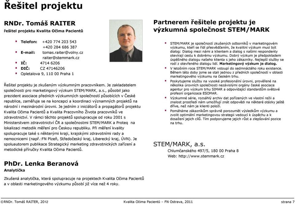 Je zakladatelem společnosti pro marketingový výzkum STEM/MARK, a.s., působil jako prezident asociace předních výzkumných společností působících v České republice, zaměřuje se na koncepci a koordinaci významných projektůna národníi mezinárodníúrovni.