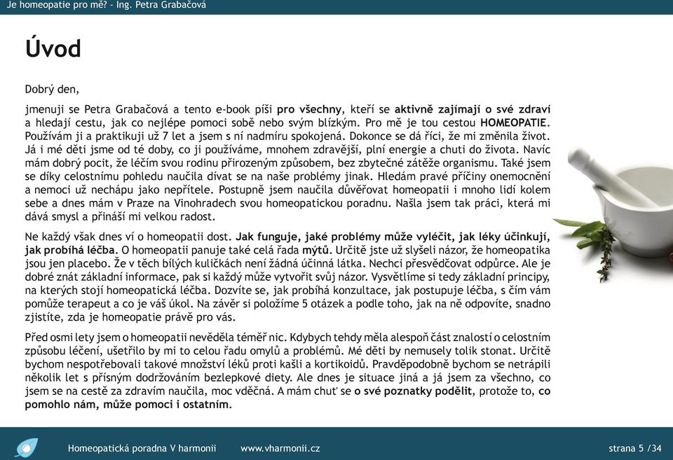 Já i mé děti jsme od té doby, co ji používáme, mnohem zdravější, plní energie a chuti do života. Navíc mám dobrý pocit, že léčím svou rodinu přirozeným způsobem, bez zbytečné zátěže organismu.