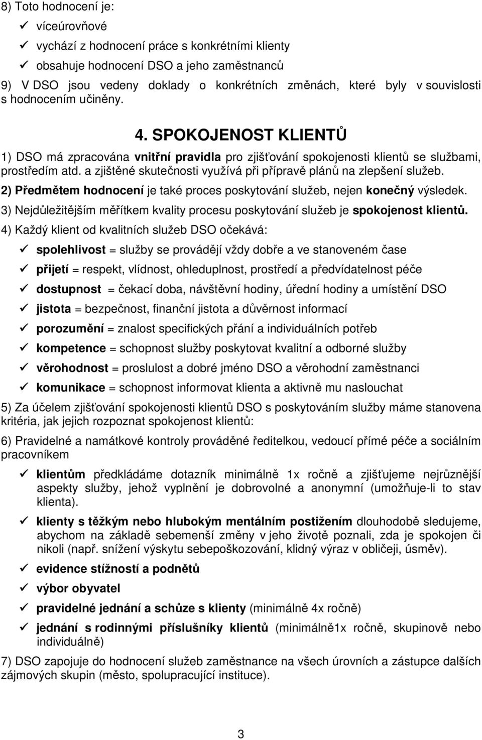 a zjištěné skutečnosti využívá při přípravě plánů na zlepšení služeb. 2) Předmětem hodnocení je také proces poskytování služeb, nejen konečný výsledek.