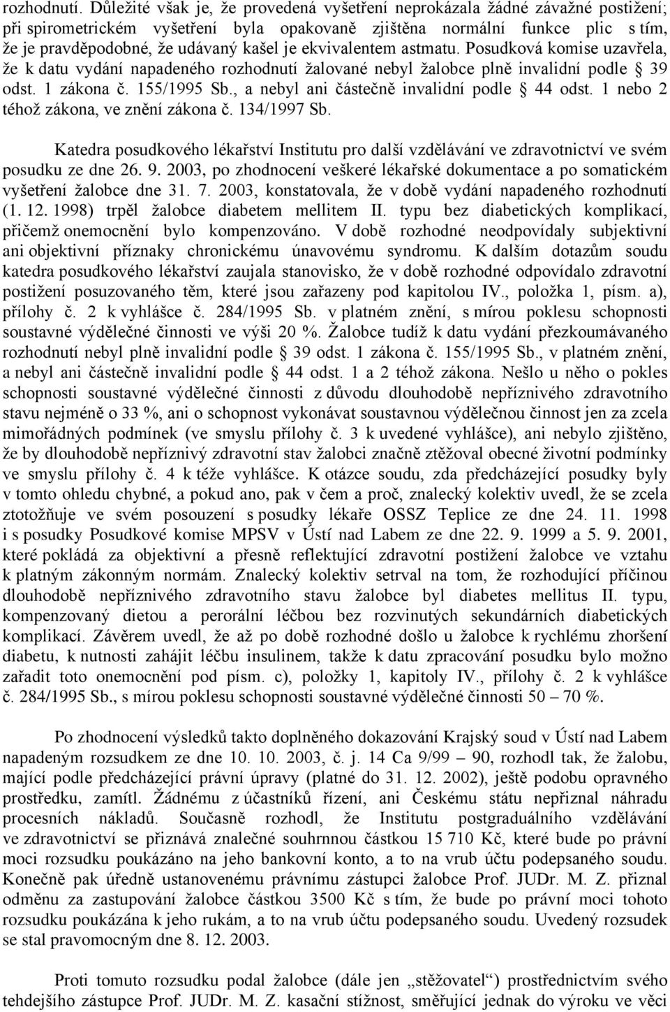 ekvivalentem astmatu. Posudková komise uzavřela, že k datu vydání napadeného rozhodnutí žalované nebyl žalobce plně invalidní podle 39 odst. 1 zákona č. 155/1995 Sb.