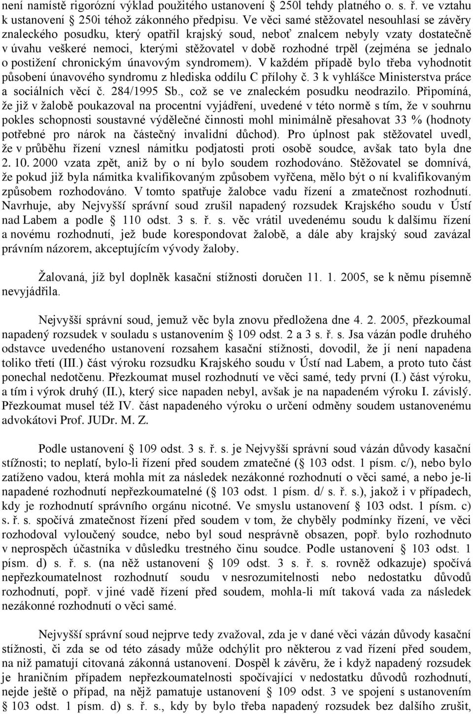 (zejména se jednalo o postižení chronickým únavovým syndromem). V každém případě bylo třeba vyhodnotit působení únavového syndromu z hlediska oddílu C přílohy č.