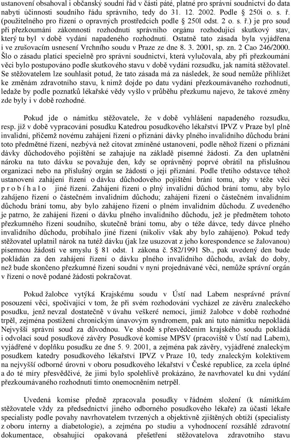 Ostatně tato zásada byla vyjádřena i ve zrušovacím usnesení Vrchního soudu v Praze ze dne 8. 3. 2001, sp. zn. 2 Cao 246/2000.