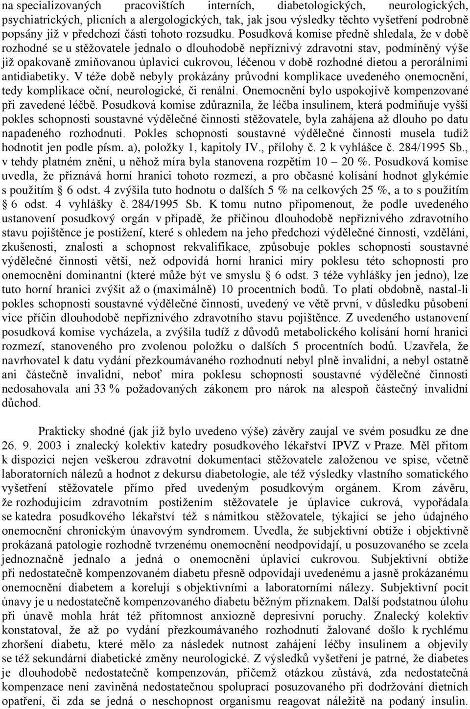 Posudková komise předně shledala, že v době rozhodné se u stěžovatele jednalo o dlouhodobě nepříznivý zdravotní stav, podmíněný výše již opakovaně zmiňovanou úplavicí cukrovou, léčenou v době