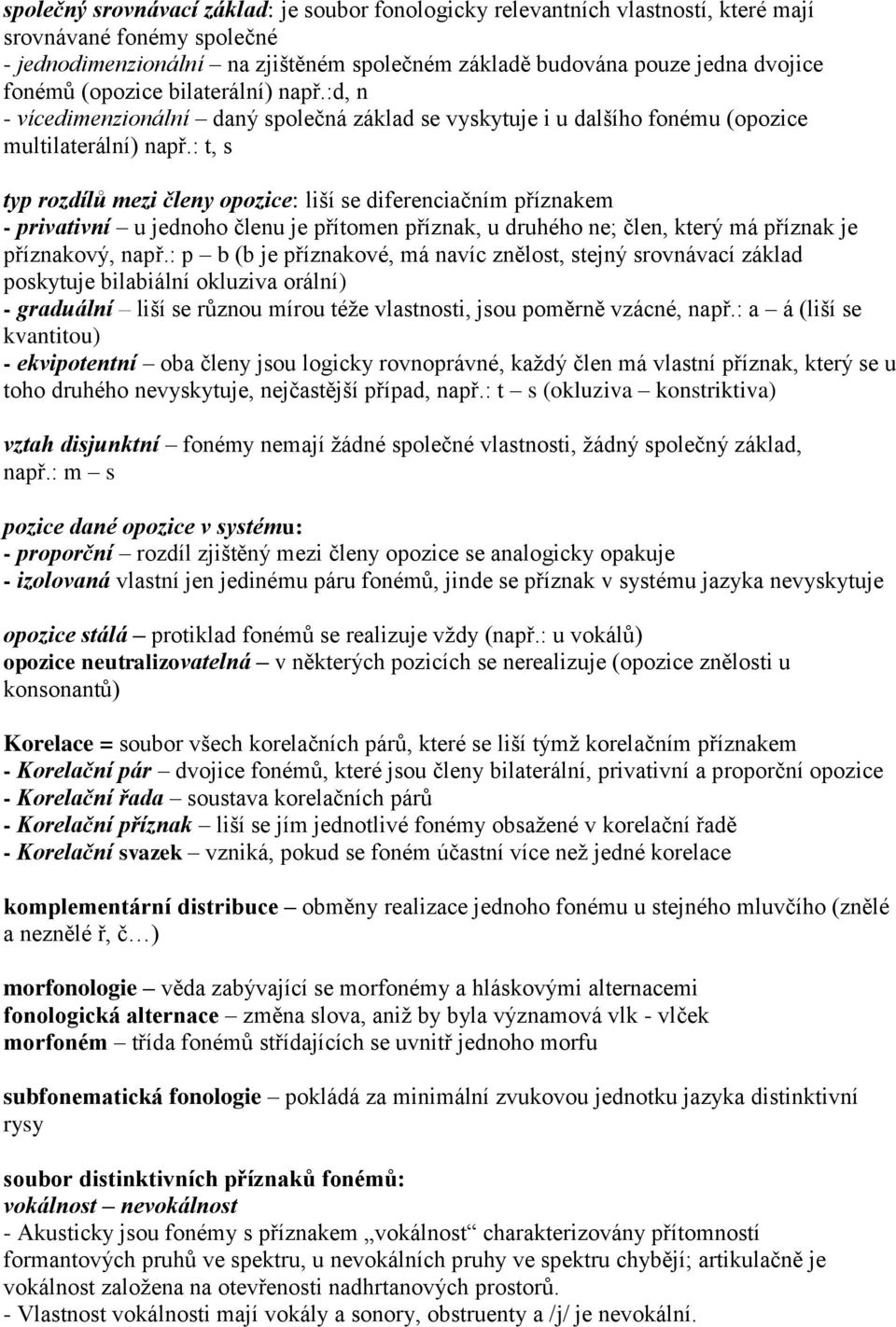: t, s typ rozdílů mezi členy opozice: liší se diferenciačním příznakem - privativní u jednoho členu je přítomen příznak, u druhého ne; člen, který má příznak je příznakový, např.