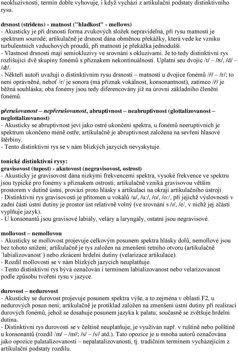 překážky, která vede ke vzniku turbulentních vzduchových proudů, při matnosti je překážka jednodušší. - Vlastnost drsnosti mají semiokluzivy ve srovnání s okluzivami.