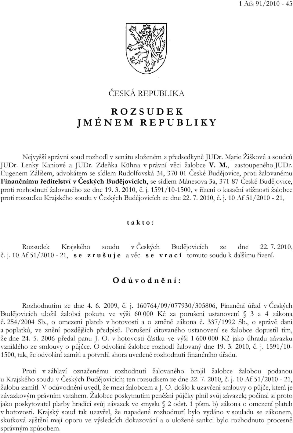 Eugenem Zálišem, advokátem se sídlem Rudolfovská 34, 370 01 České Budějovice, proti žalovanému Finančnímu ředitelství v Českých Budějovicích, se sídlem Mánesova 3a, 371 87 České Budějovice, proti