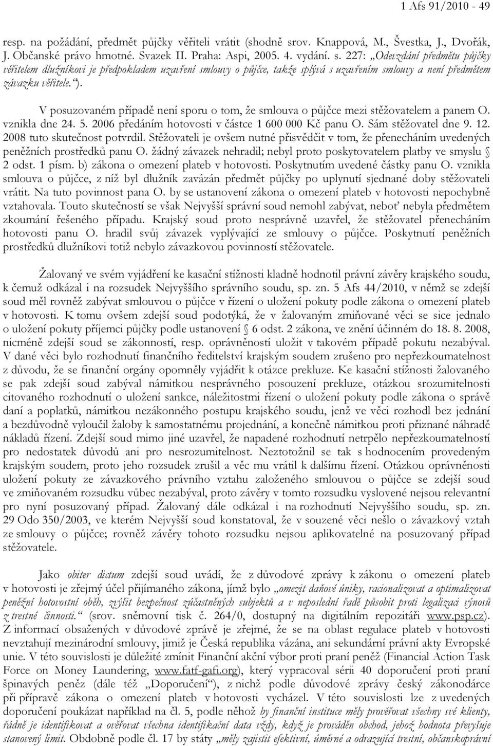 227: Odevzdání předmětu půjčky věřitelem dlužníkovi je předpokladem uzavření smlouvy o půjčce, takže splývá s uzavřením smlouvy a není předmětem závazku věřitele. ).