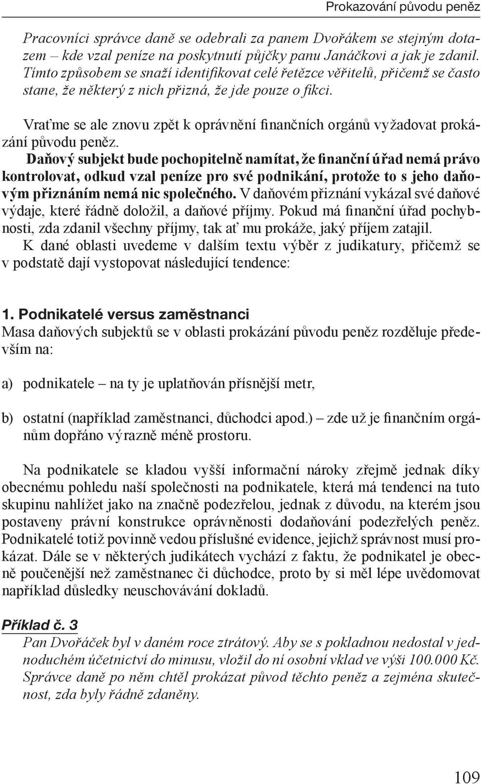 Vraťme se ale znovu zpět k oprávnění finančních orgánů vyžadovat prokázání původu peněz.