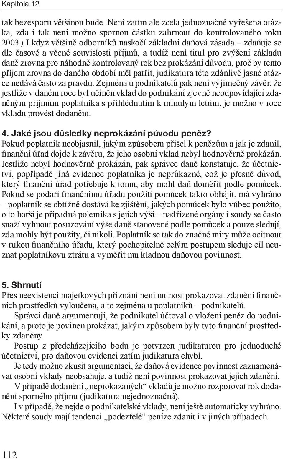 prokázání důvodu, proč by tento příjem zrovna do daného období měl patřit, judikatura této zdánlivě jasné otázce nedává často za pravdu.