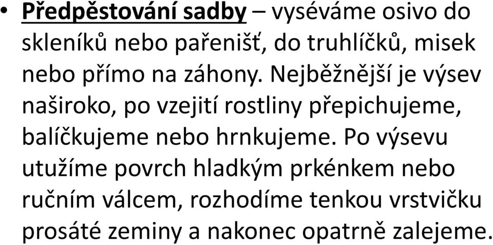 Nejběžnější je výsev naširoko, po vzejití rostliny přepichujeme, balíčkujeme nebo