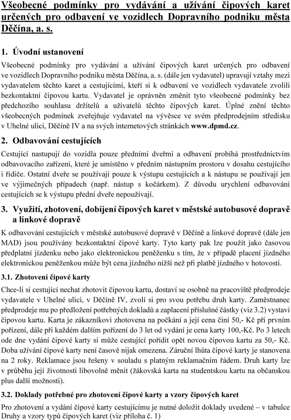 (dále jen vydavatel) upravují vztahy mezi vydavatelem těchto karet a cestujícími, kteří si k odbavení ve vozidlech vydavatele zvolili bezkontaktní čipovou kartu.