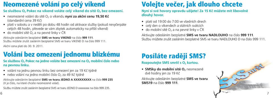 vám zbytek automaticky na příští víkend) do mobilní sítě O 2 a na pevné linky v ČR Aktivujte odesláním bezplatné SMS ve tvaru VIKEND na číslo 999 111.