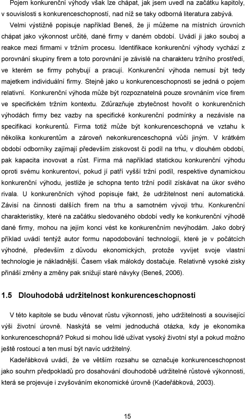 Identifikace konkurenční výhody vychází z porovnání skupiny firem a toto porovnání je závislé na charakteru tržního prostředí, ve kterém se firmy pohybují a pracují.