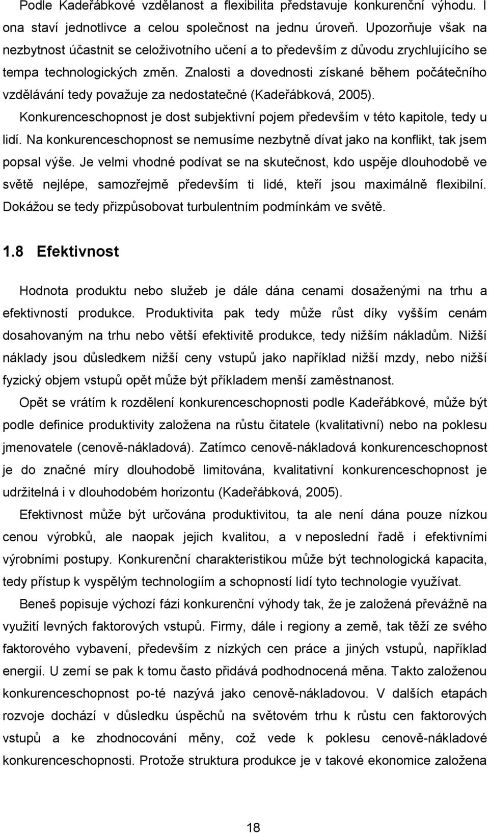 Znalosti a dovednosti získané během počátečního vzdělávání tedy považuje za nedostatečné (Kadeřábková, 2005). Konkurenceschopnost je dost subjektivní pojem především v této kapitole, tedy u lidí.