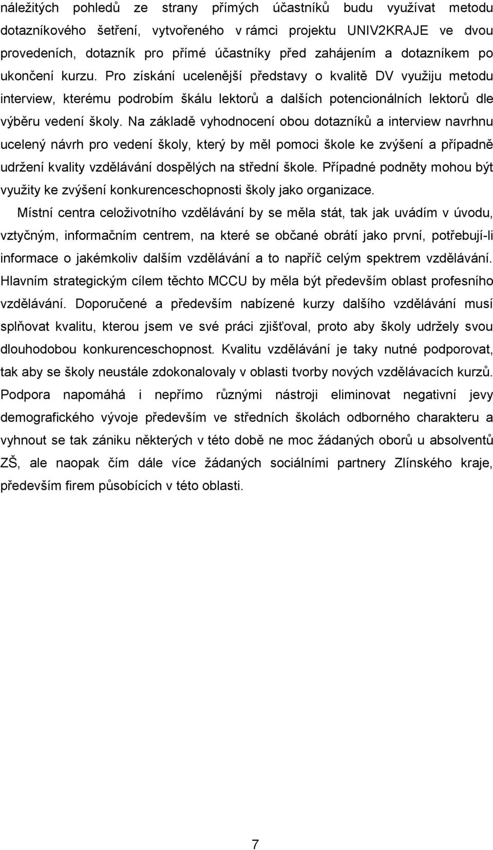 Na základě vyhodnocení obou dotazníků a interview navrhnu ucelený návrh pro vedení školy, který by měl pomoci škole ke zvýšení a případně udržení kvality vzdělávání dospělých na střední škole.