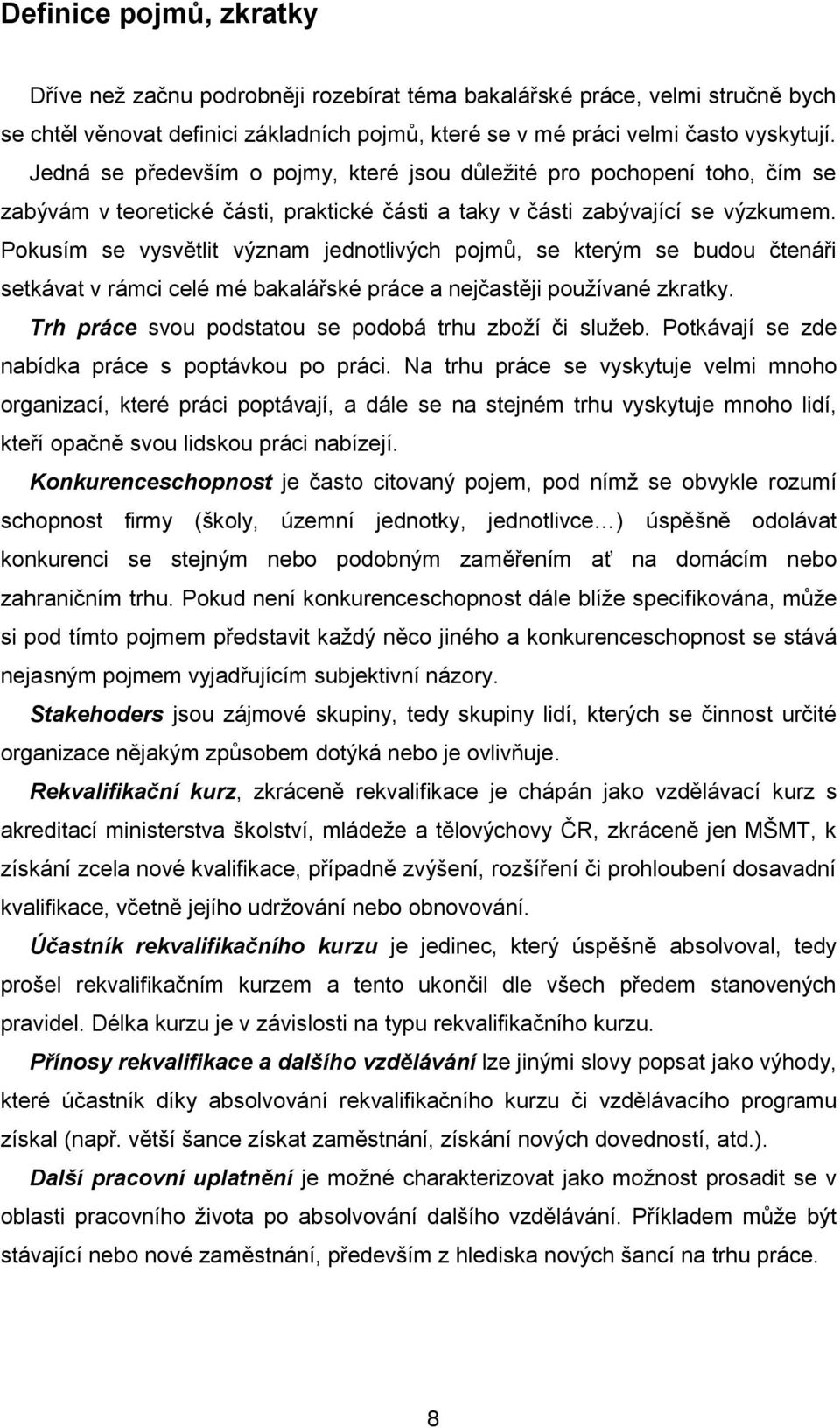 Pokusím se vysvětlit význam jednotlivých pojmů, se kterým se budou čtenáři setkávat v rámci celé mé bakalářské práce a nejčastěji používané zkratky.