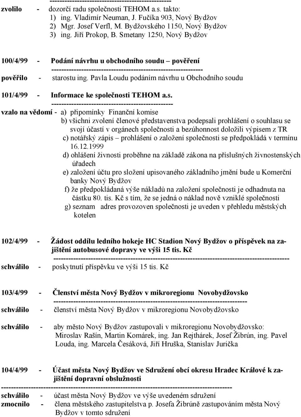 Smetany 1250, Nový Bydžov 100/4/99 - Podání návrhu u obchodního soudu pověření ------------------------------------------------------------- pověřilo - starostu ing.