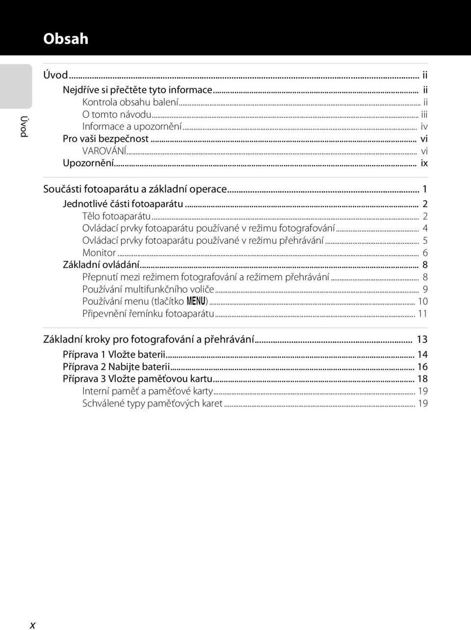 .. 4 Ovládací prvky fotoaparátu používané v režimu přehrávání... 5 Monitor... 6 Základní ovládání... 8 Přepnutí mezi režimem fotografování a režimem přehrávání... 8 Používání multifunkčního voliče.
