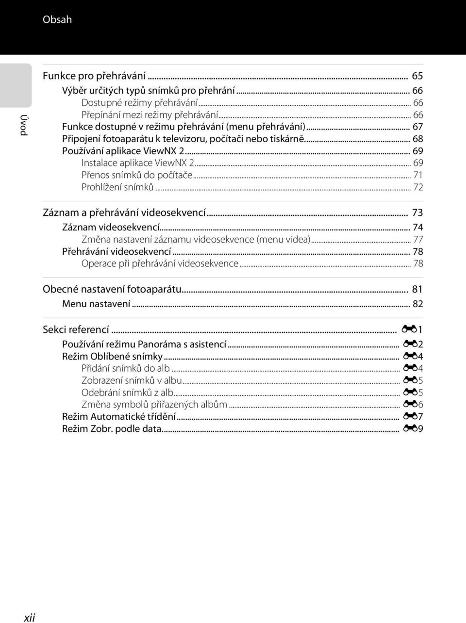 .. 69 Přenos snímků do počítače... 71 Prohlížení snímků... 72 Záznam a přehrávání videosekvencí... 73 Záznam videosekvencí... 74 Změna nastavení záznamu videosekvence (menu videa).