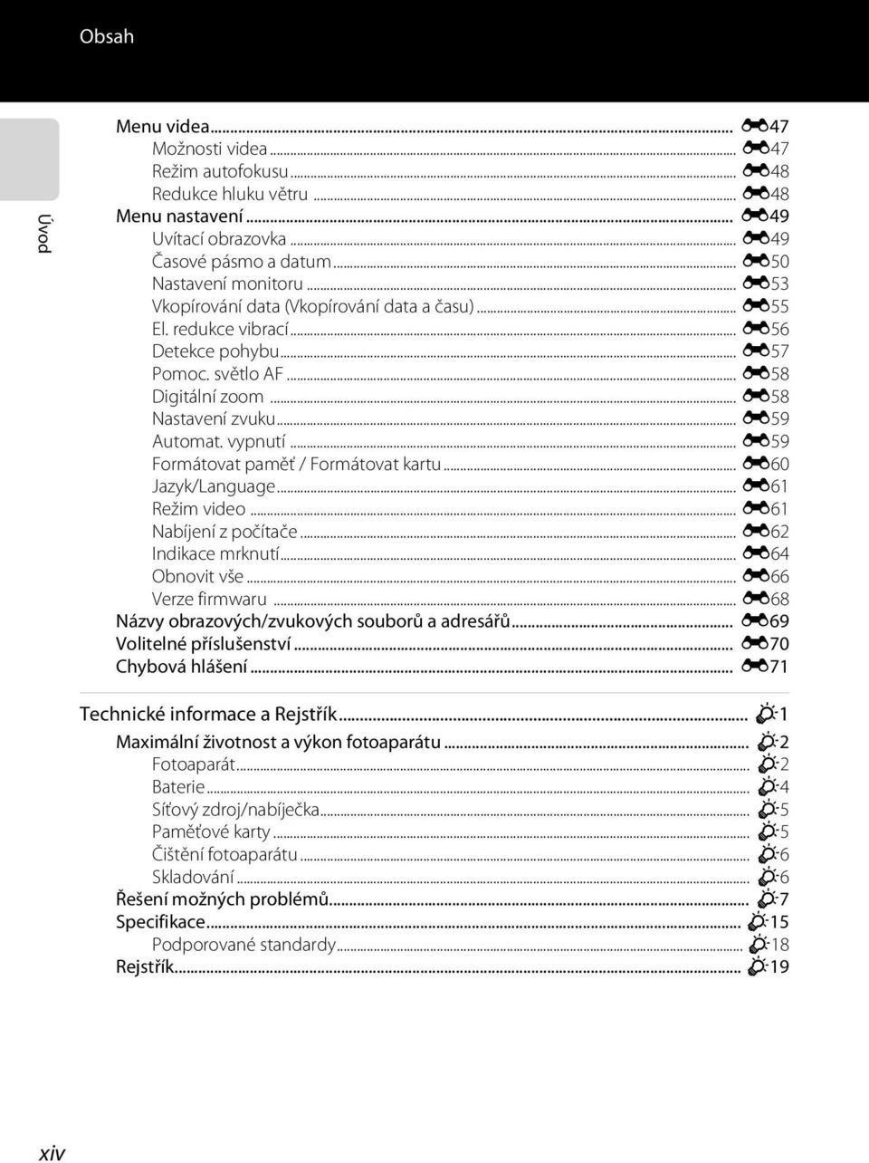 .. E59 Formátovat paměť / Formátovat kartu... E60 Jazyk/Language... E61 Režim video... E61 Nabíjení z počítače... E62 Indikace mrknutí... E64 Obnovit vše... E66 Verze firmwaru.