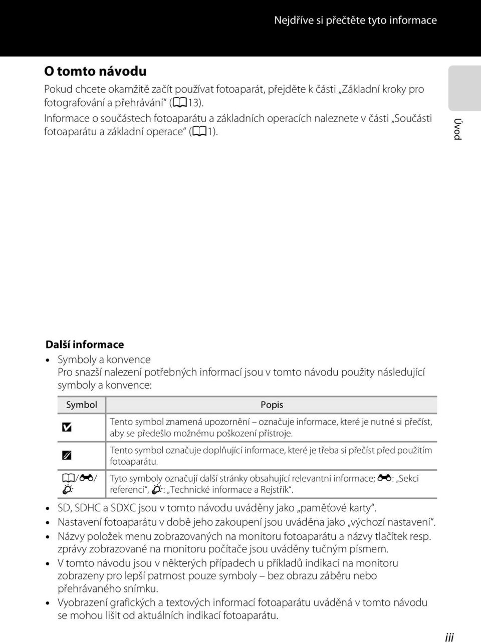 Úvod Další informace Symboly a konvence Pro snazší nalezení potřebných informací jsou v tomto návodu použity následující symboly a konvence: Symbol B C A/E/ F Popis Tento symbol znamená upozornění