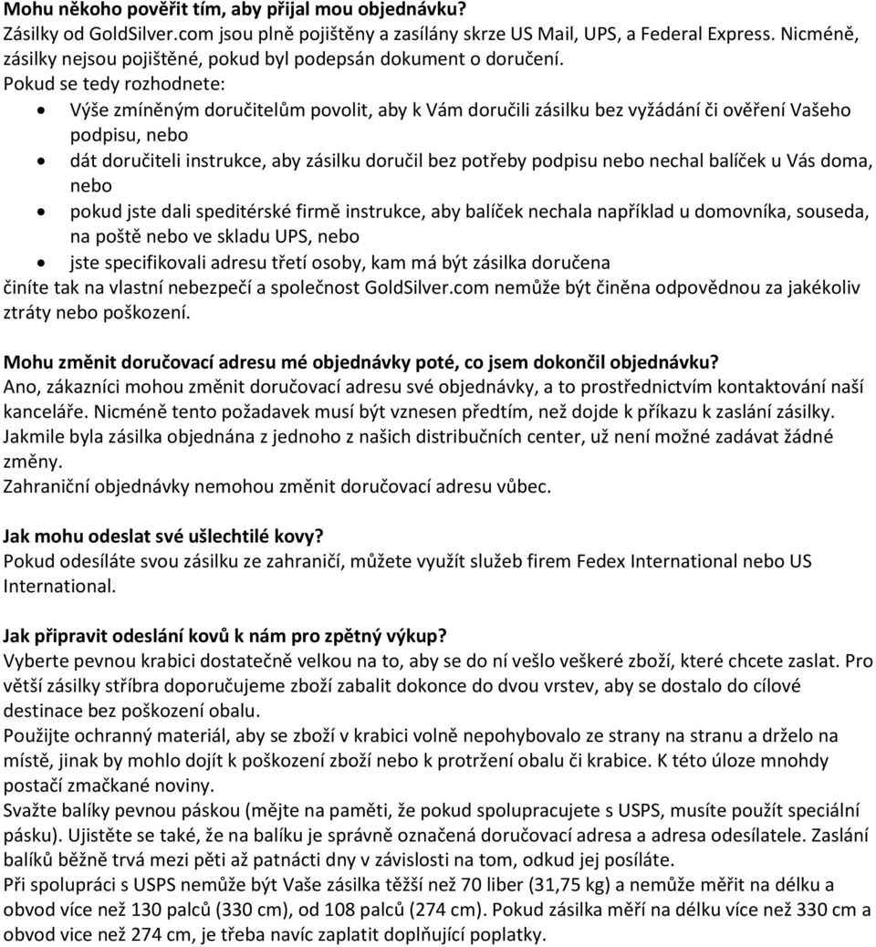 Pokud se tedy rozhodnete: Výše zmíněným doručitelům povolit, aby k Vám doručili zásilku bez vyžádání či ověření Vašeho podpisu, nebo dát doručiteli instrukce, aby zásilku doručil bez potřeby podpisu