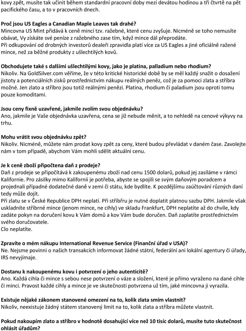 Při odkupování od drobných investorů dealeři zpravidla platí více za US Eagles a jiné oficiálně ražené mince, než za běžné produkty z ušlechtilých kovů.