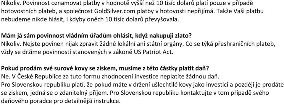 Nejste povinen nijak zpravit žádné lokální aní státní orgány. Co se týká přeshraničních plateb, vždy se držíme povinností stanovených v zákoně US Patriot Act.