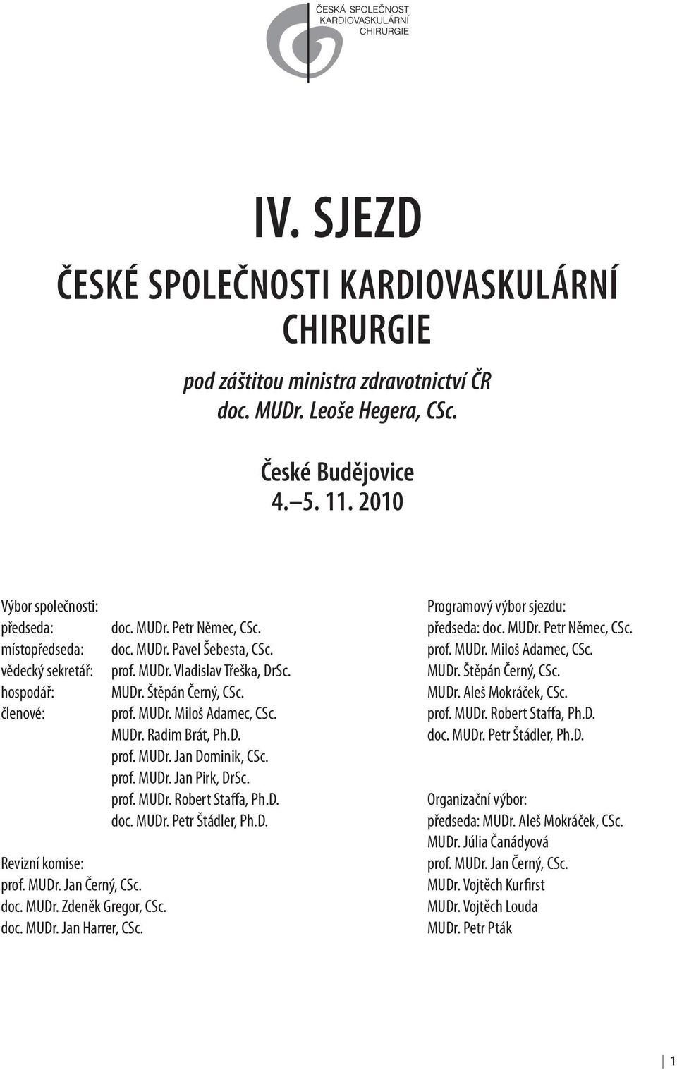 doc. MUDr. Pavel Šebesta, CSc. prof. MUDr. Vladislav Třeška, DrSc. MUDr. Štěpán Černý, CSc. prof. MUDr. Miloš Adamec, CSc. MUDr. Radim Brát, Ph.D. prof. MUDr. Jan Dominik, CSc. prof. MUDr. Jan Pirk, DrSc.