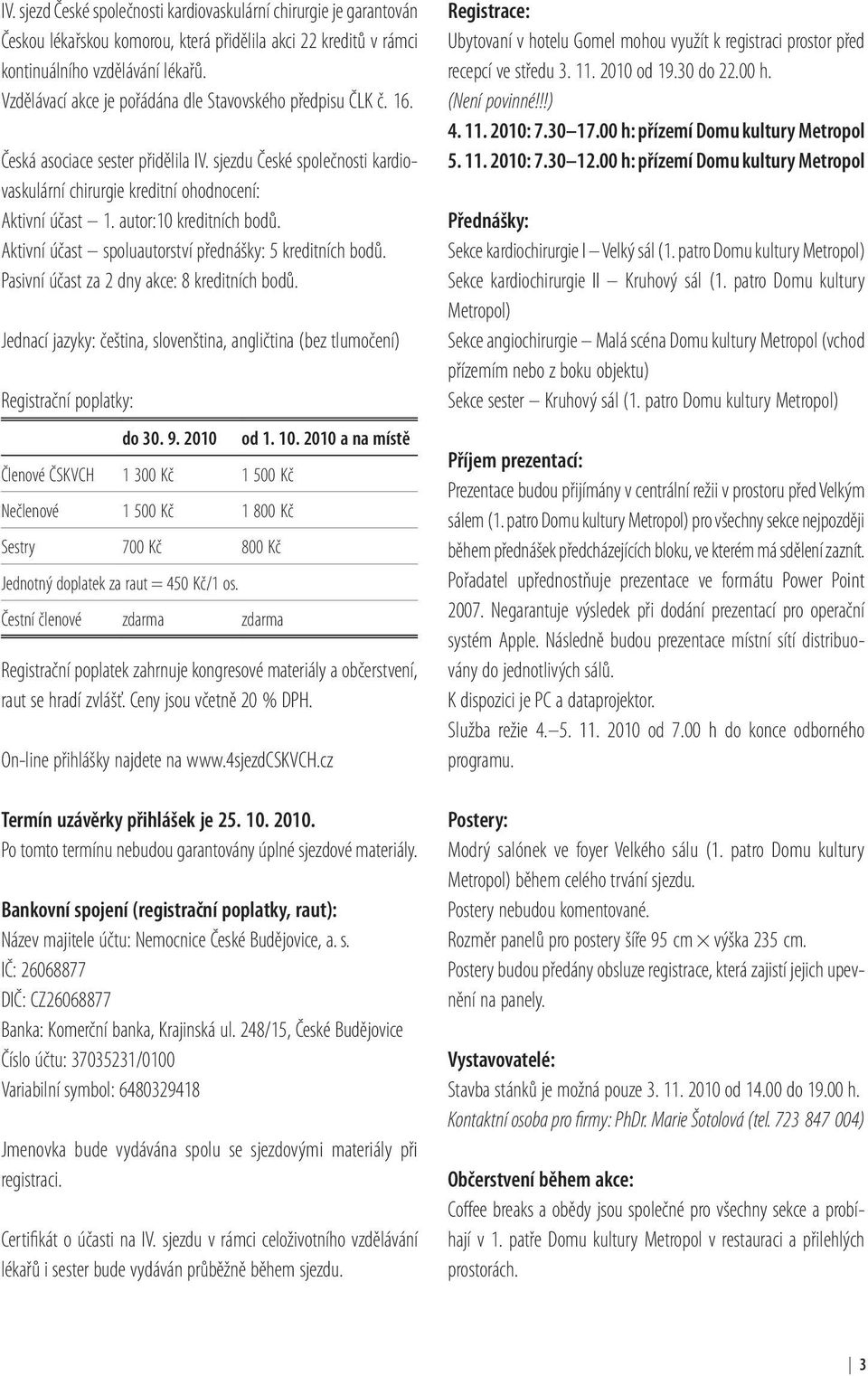 autor:0 kreditních bodů. Aktivní účast spoluautorství přednášky: 5 kreditních bodů. Pasivní účast za 2 dny akce: 8 kreditních bodů.