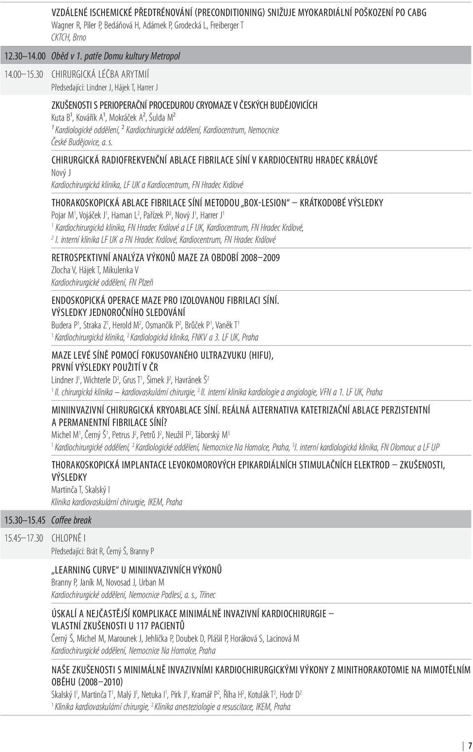 45 Coffee break ZKUŠENOSTI S PERIOPERAČNÍ PROCEDUROU CRYOMAZE V ČESKÝCH BUDĚJOVICÍCH Kuta B¹, Kovářík A¹, Mokráček A², Šulda M² ¹ Kardiologické oddělení, ² Kardiochirurgické oddělení, Kardiocentrum,