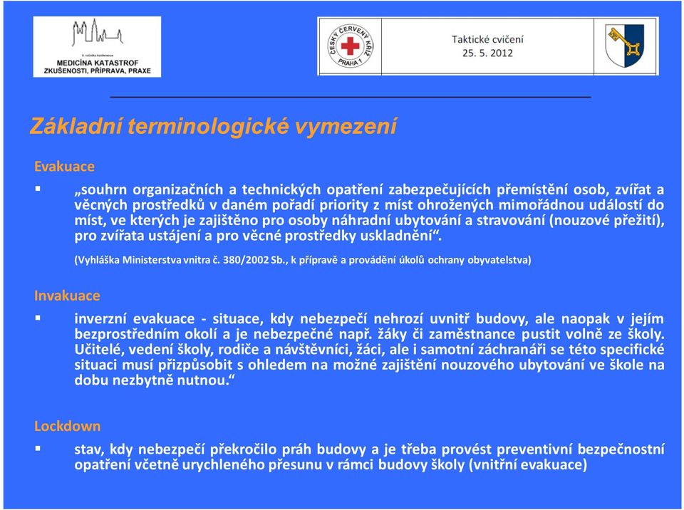 ,k přípravě a provádění úkolů ochrany obyvatelstva) Invakuace inverzní evakuace -situace, kdy nebezpečí nehrozí uvnitř budovy, ale naopak vjejím bezprostředním okolí aje nebezpečné např.