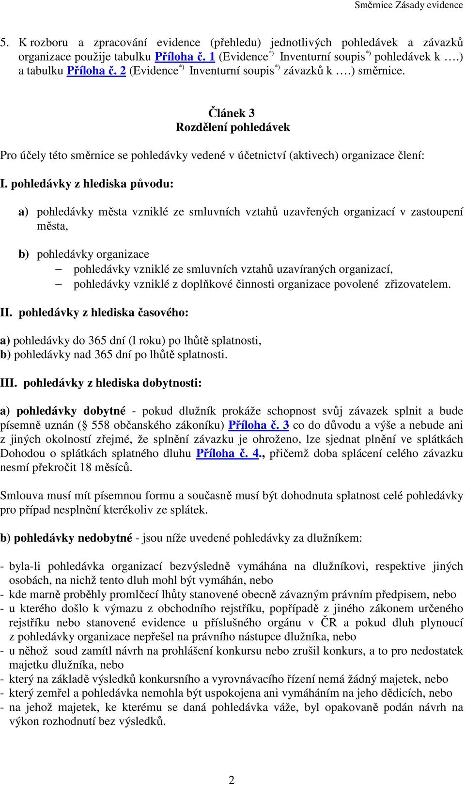 pohledávky z hlediska původu: a) pohledávky města vzniklé ze smluvních vztahů uzavřených organizací v zastoupení města, b) pohledávky organizace pohledávky vzniklé ze smluvních vztahů uzavíraných