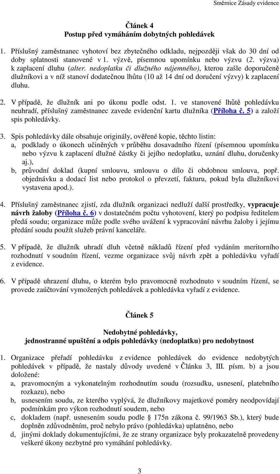 nedoplatku či dlužného nájemného), kterou zašle doporučeně dlužníkovi a v níž stanoví dodatečnou lhůtu (10 až 14 dní od doručení výzvy) k zaplacení dluhu. 2.