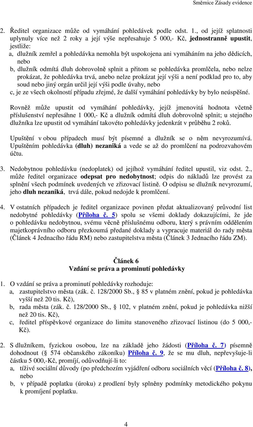 dědicích, nebo b, dlužník odmítá dluh dobrovolně splnit a přitom se pohledávka promlčela, nebo nelze prokázat, že pohledávka trvá, anebo nelze prokázat její výši a není podklad pro to, aby soud nebo