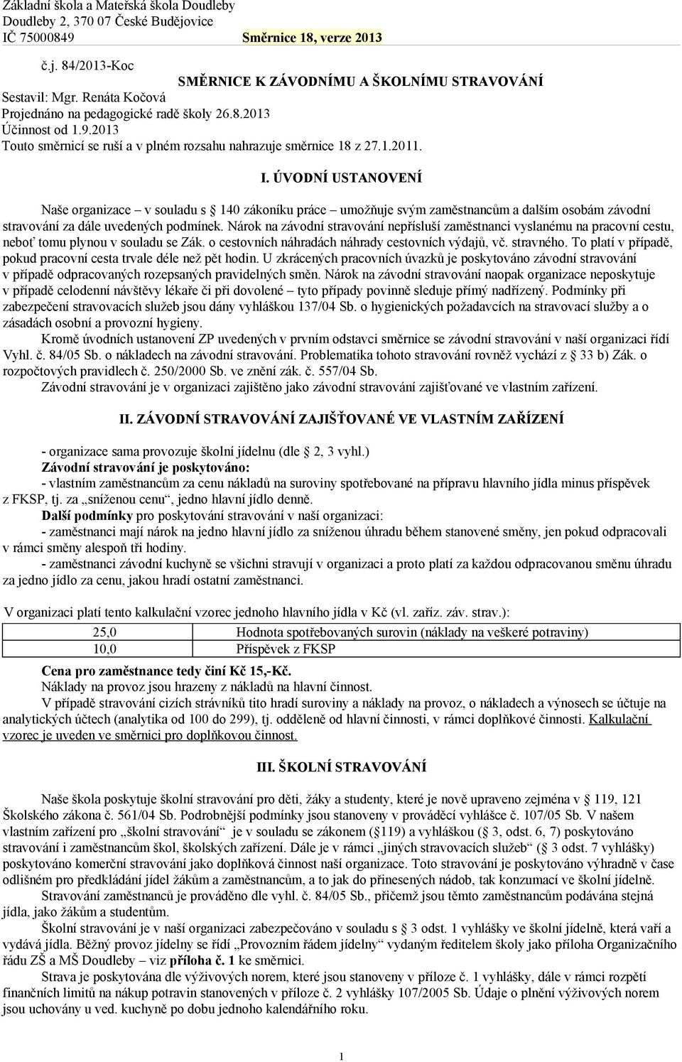 ÚVODNÍ USTANOVENÍ Naše organizace v souladu s 140 zákoníku práce umožňuje svým zaměstnancům a dalším osobám závodní stravování za dále uvedených podmínek.