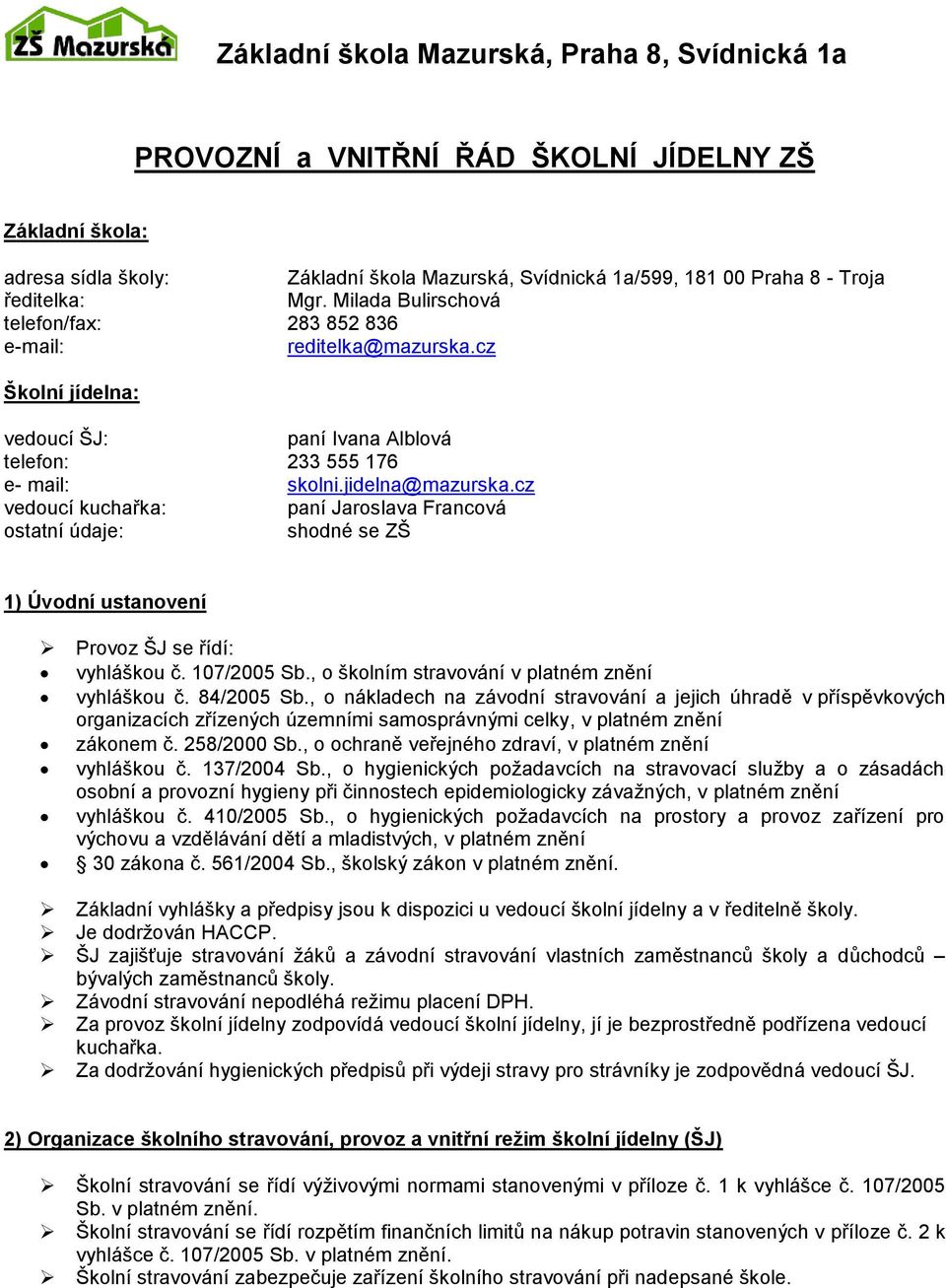 cz vedoucí kuchařka: paní Jaroslava Francová ostatní údaje: shodné se ZŠ 1) Úvodní ustanovení Provoz ŠJ se řídí: vyhláškou č. 107/2005 Sb., o školním stravování v platném znění vyhláškou č.