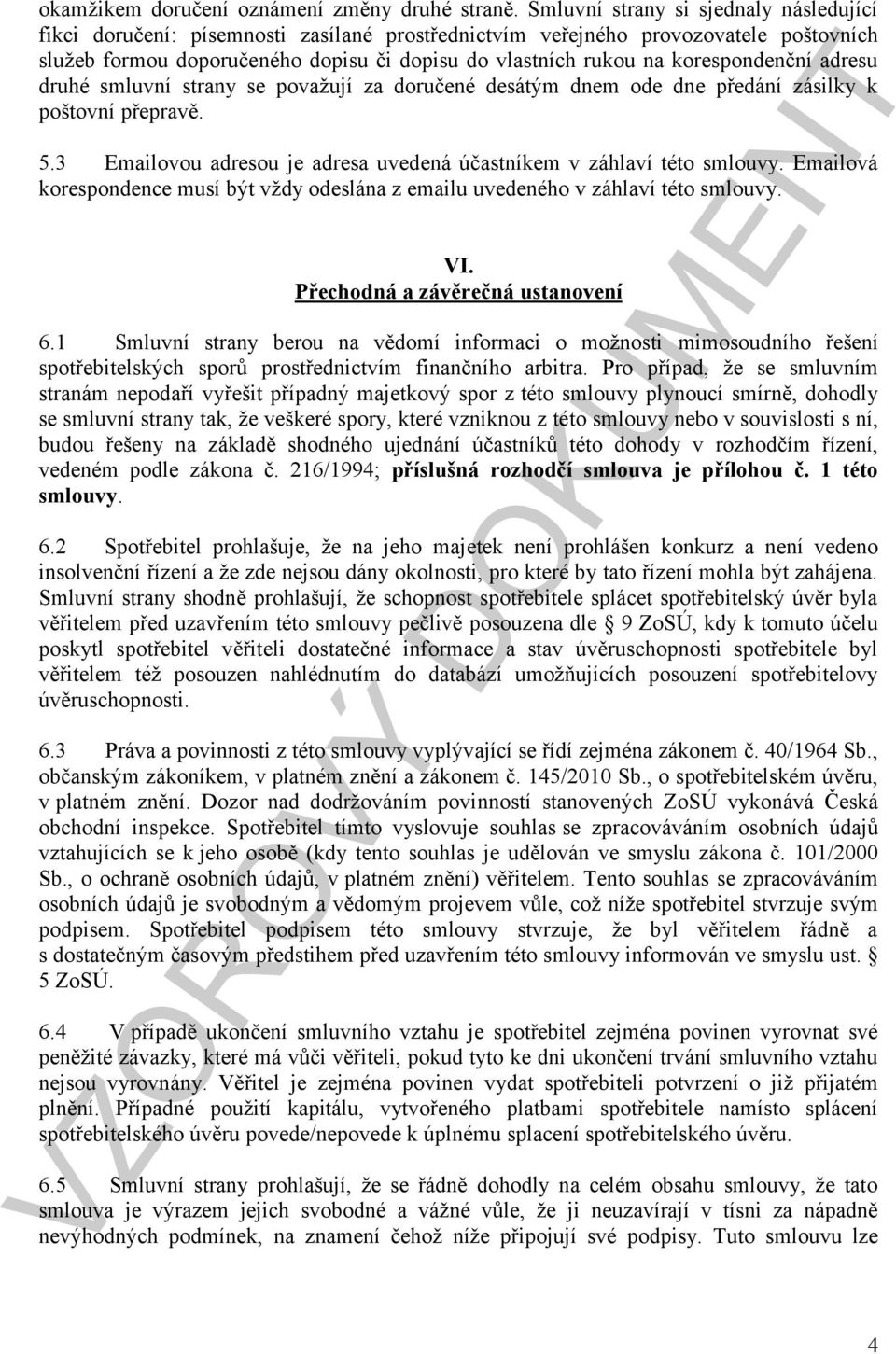 korespondenční adresu druhé smluvní strany se považují za doručené desátým dnem ode dne předání zásilky k poštovní přepravě. 5.3 Emailovou adresou je adresa uvedená účastníkem v záhlaví této smlouvy.